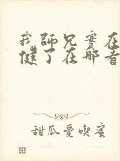 我师兄实在太稳健了在哪看小说