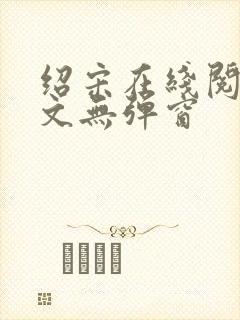 绍宋在线阅读全文无弹窗