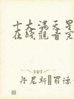 十大满天星电影在线观看完整免费高清