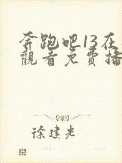 奔跑吧13在线观看免费播放