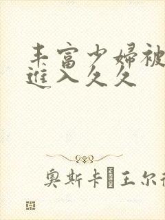 丰富少妇被猛烈进入久久封面