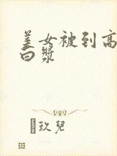 美女被到高潮喷白浆