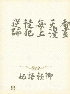 逆徒每天都想欺师犯上漫画解说