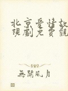 北京爱情故事电视剧免费观看完整版