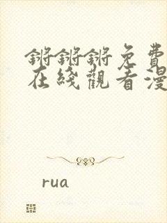 锵锵锵免费观看在线观看漫画