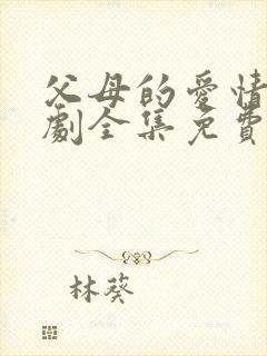 父母的爱情电视剧全集免费观看高清