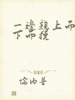 一边亲上面一边下面摸