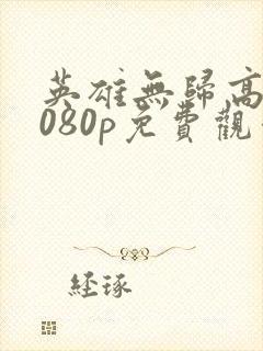 英雄无归高清1080p免费观看