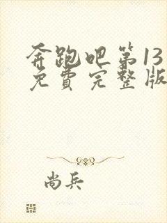 奔跑吧第13季免费完整版在线观看封面