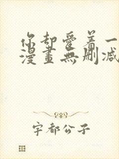 你却爱着一个他漫画无删减免费