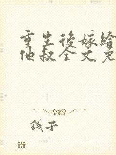 重生后嫁给男主他叔全文免费封面