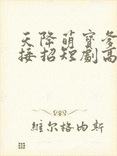 天降萌宝爹地快接招短剧高清观看