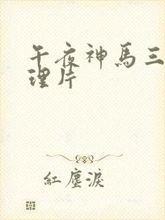 午夜神马三级伦理片