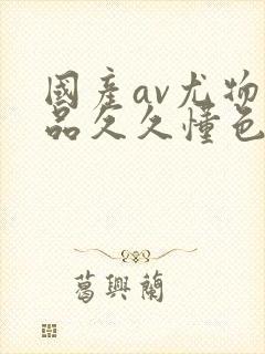 国产av尤物精品久久懂色