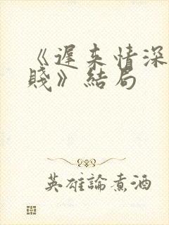 《迟来情深比草贱》结局