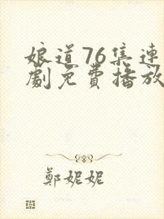 娘道76集连续剧免费播放