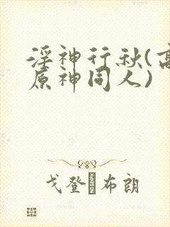 淫神行秋(高h原神同人)