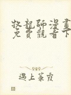 牧龙师漫画完整免费观看下拉式6漫画