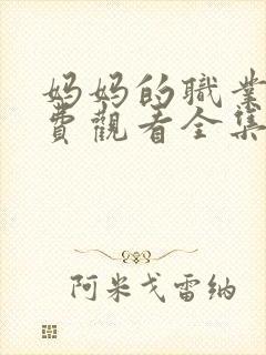 妈妈的职业5免费观看全集在线看