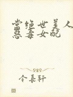 当绝世美人穿成恶毒女配