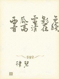 西瓜电影免费观看高清在线播放