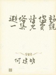 避俗情侣动漫第一集免费观看全集