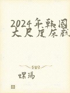 2024年韩国大尺度床戏