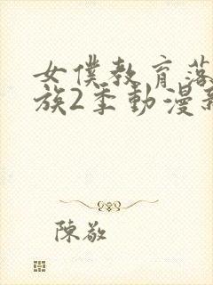 女仆教育落魄贵族2季动漫新版在线观