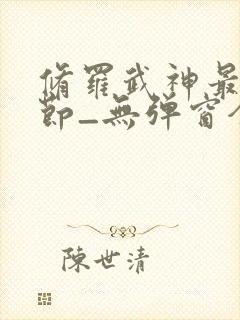 修罗武神最新章节_无弹窗全文免费阅读