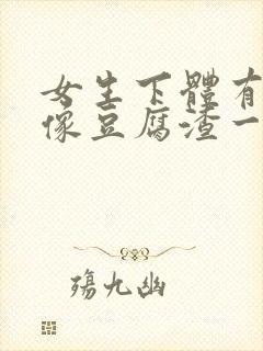 女生下体有白色像豆腐渣一样用什么药