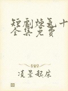 短剧炼气十万年全集免费