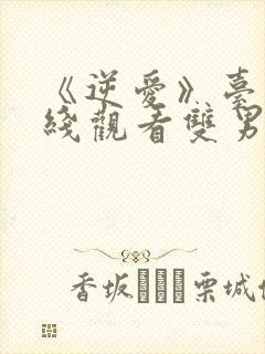 《逆爱》台剧在线观看双男主