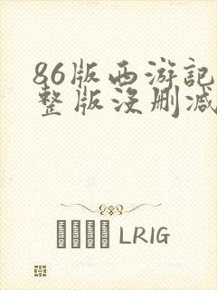 86版西游记完整版没删减的还有吗