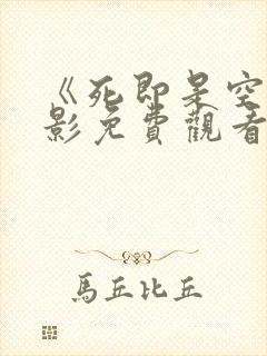 《死即是空》电影免费观看完整版