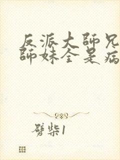 反派大师兄我的师妹全是病娇漫画免费封面