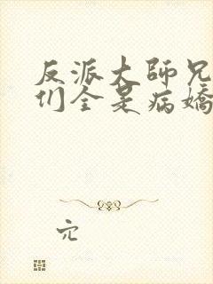 反派大师兄师妹们全是病娇动漫在线播放