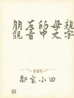 朋友的母亲在线观看中文字幕完整版