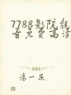 7788影院观看免费高清电视剧软件