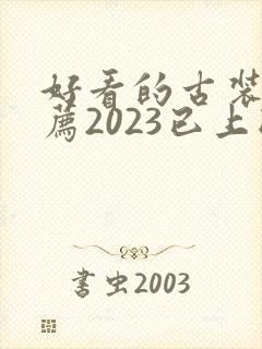 好看的古装剧推荐2023已上映