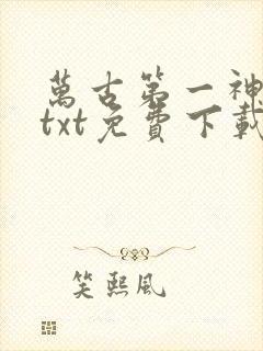 万古第一神下载txt免费下载