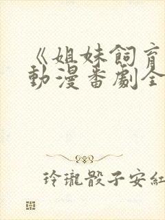 《姐妹饲育者》动漫番剧全集免费观