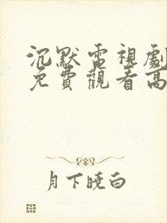 沉默电视剧全集免费观看高清