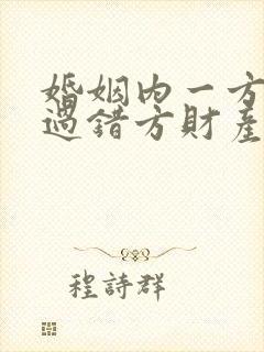 婚姻内一方出轨过错方财产分割