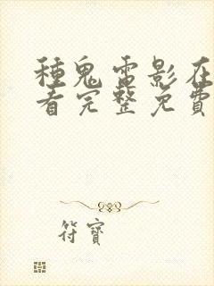 种鬼电影在线观看完整免费高清原声