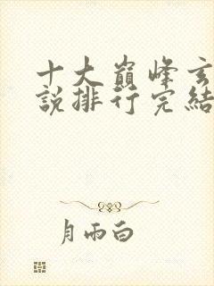 十大巅峰玄幻小说排行完结版