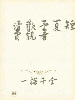 清欢予夏短剧免费观看