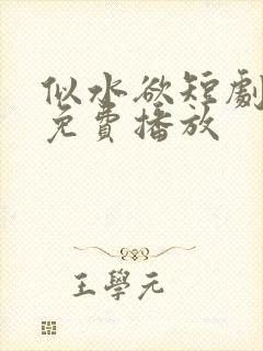 似水欲短剧全集免费播放