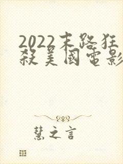 2022末路狂杀美国电影在线观看