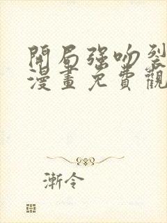 开局强吻裂口女漫画免费观看下拉