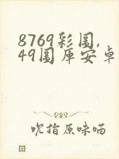 8769彩图,49图库安卓版